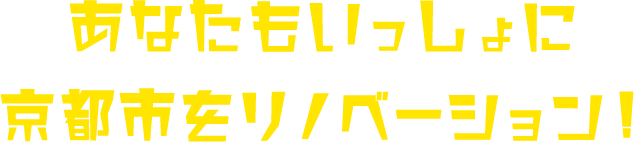 あなたもいっしょに京都市をリノベーション！