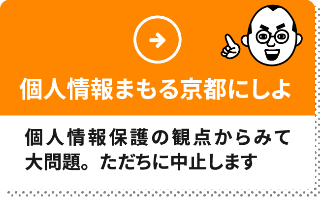 個人情報まもる京都にしよ　個人情報保護の観点からみて大問題。ただちに中止します。